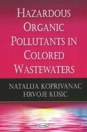 Hazardous Organic Pollutants in Colored Wastewaters by Natalija Koprivanac 9781604569360