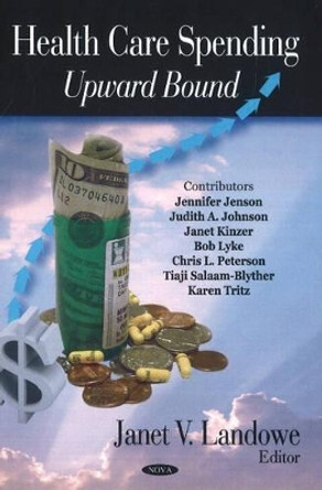 Health Care Spending: Upward Bound by Janet V. Landowe 9781604563535