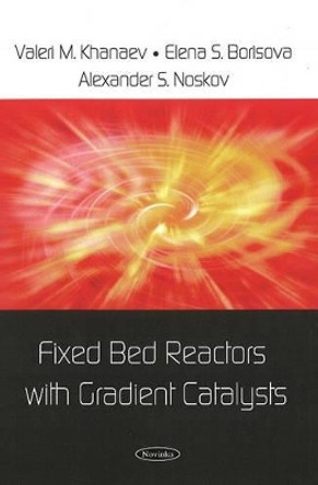 Fixed Bed Reactors with Gradient Catalysts by Valeri M. Khanaev 9781604567809