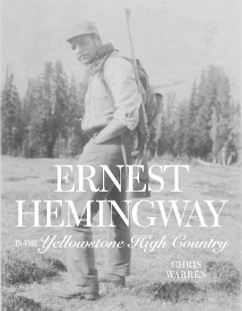 Ernest Hemingway in the Yellowstone High Country by Christopher Miles Warren 9781606391143