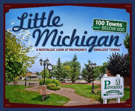 Little Michigan: A Nostalgic Look at Michigan's Smallest Towns by Kathryn Houghton 9781591937685