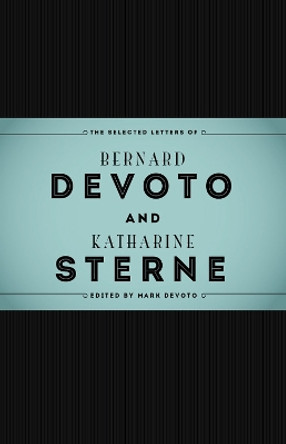 The Selected Letters of Bernard DeVoto and Katharine Sterne by Mark DeVoto 9781607811886
