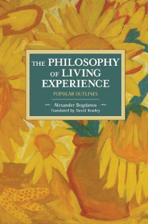 The Philosophy Of Living Experience: Popular Outlines: Historical Materialism Volume 111 by Alexander Bogdanov 9781608467013