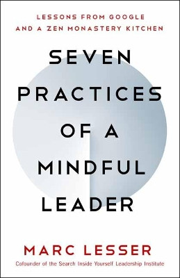 Seven Practices of a Mindful Leader: Lessons from Google and a Zen Monastery Kitchen by Marc Lesser 9781608685196