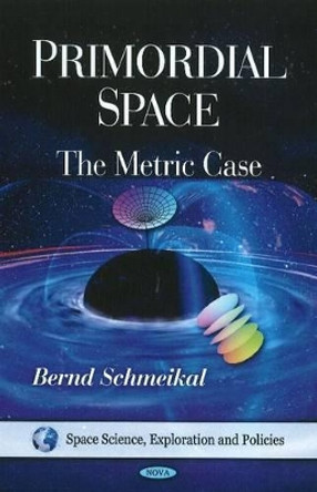 Primordial Space: The Metric Case by Bernd Schmeikal 9781608767816