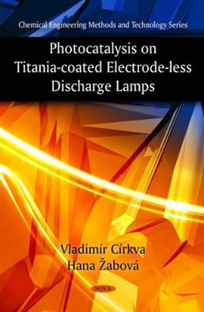 Photocatalysis on Titania-Coated Electrode-less Discharge Lamps by Vladimir Cirkva 9781608768424