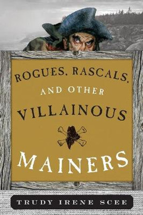 Rogues, Rascals, and Other Villainous Mainers by Trudy Irene Scee 9781608932863