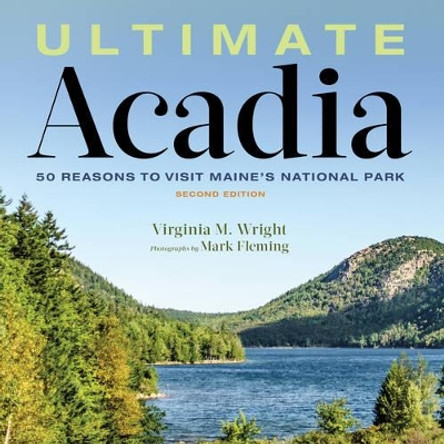 Ultimate Acadia: 50 Reasons to Visit Maine's National Park by Virginia Wright 9781608935833