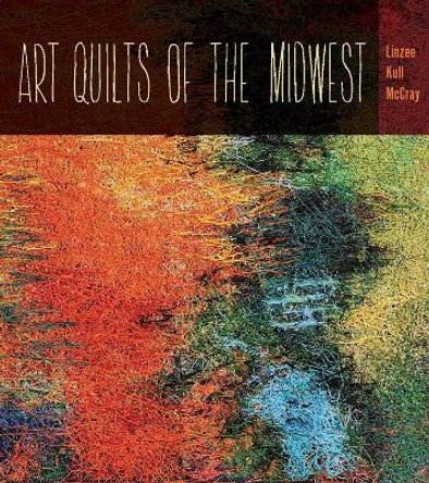 Art Quilts of the Midwest by Linzee Kull McCray 9781609383237