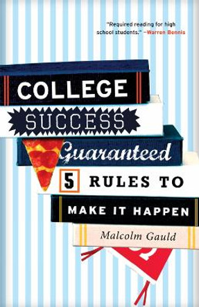 College Success Guaranteed: 5 Rules to Make It Happen by Malcolm Gauld 9781610480420