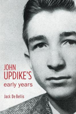 John Updike's Early Years by Jack De Bellis 9781611461831
