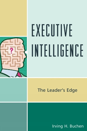 Executive Intelligence: The Leader's Edge by Irving H. Buchen 9781610480772