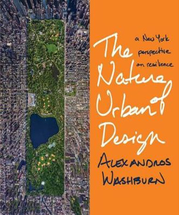 The Nature of Urban Design: A New York Perspective on Resilience by Alexandros Washburn 9781610916998