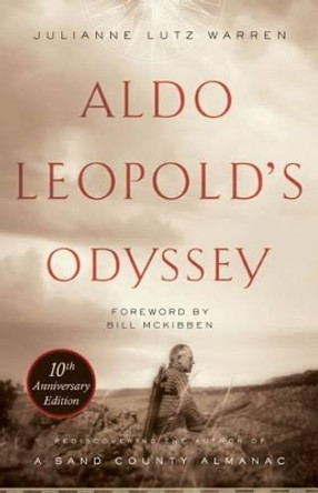 Aldo Leopold's Odyssey, Tenth Anniversary Edition: Rediscovering the Author of A Sand County Almanac by Julianne Lutz Warren 9781610917537