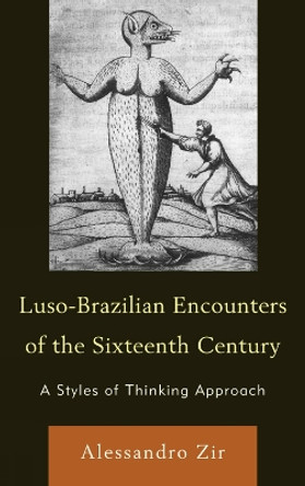 Luso-Brazilian Encounters of the Sixteenth Century: A Styles of Thinking Approach by Alessandro Zir 9781611470208