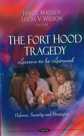 Fort Hood Tragedy: Lessons to be Learned by Jane P. Madsen 9781612093031