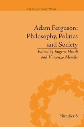 Adam Ferguson: Philosophy, Politics and Society by Eugene Heath