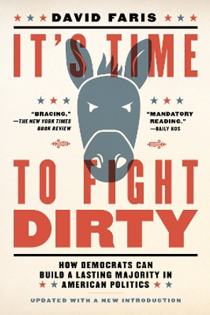 It's Time To Fight Dirty: How Democrats Can Build a Lasting Majority in American Politics by David Faris 9781612197739