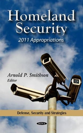 Homeland Security: 2011 Appropriations by Arnold P. Smithson 9781613241233