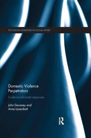 Domestic Violence Perpetrators: Evidence-Informed Responses by John Devaney