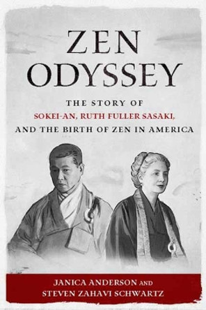 Zen Odyssey: The Story of Sokei-an, Ruth Fuller Sasaki, and the Birth of Zen in America by Janice Anderson 9781614292586