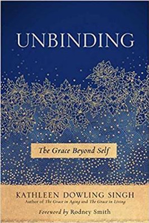 Unbinding: The Grace Beyond Self by Kathleen Dowling Singh 9781614294450