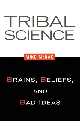 Tribal Science: Brains, Beliefs, and Bad Ideas by Mike McRae 9781616145835