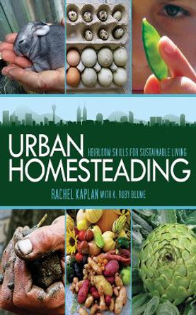 Urban Homesteading: Heirloom Skills for Sustainable Living by Rachel Kaplan 9781616080549
