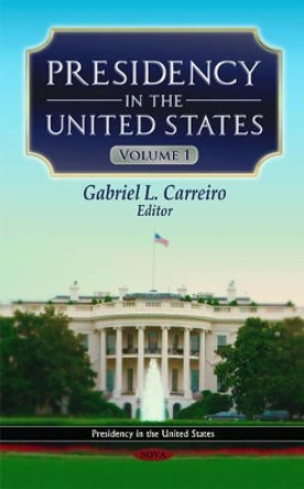 Presidency in the United States: Volume 1 by Gabriel L. Carreiro 9781616680183