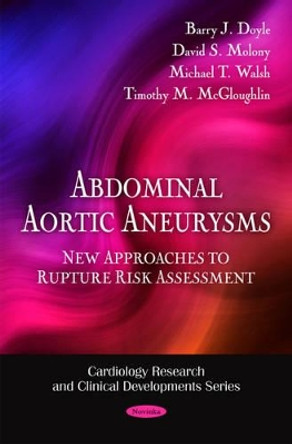 Abdominal Aortic Aneurysms: New Approaches to Rupture Risk Assessment by Barry J. Doyle 9781616683122