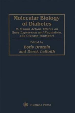 Molecular Biology of Diabetes, Part II: Insulin Action, Effects on Gene Expression and Regulation, and Glucose Transport by Boris Draznin 9781617370045