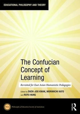 The Confucian Concept of Learning: Revisited for East Asian Humanistic Pedagogies by Duck-Joo Kwak