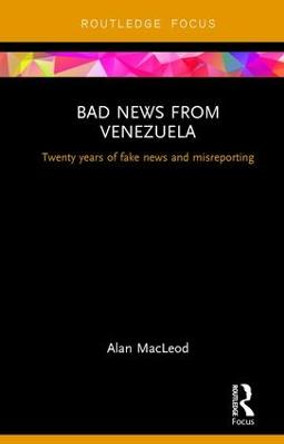 Bad News from Venezuela: Twenty years of fake news and misreporting by Alan MacLeod