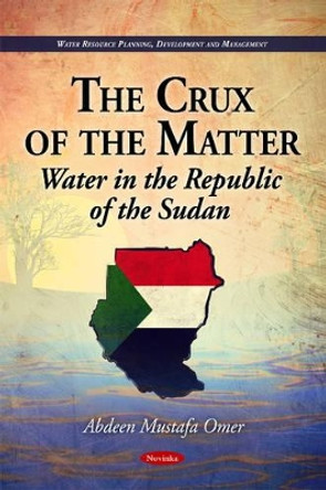 Crux of the Matter: Water in the Republic of the Sudan by Abdeen Mustafa Omer 9781617287527