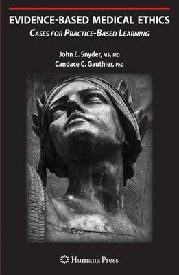 Evidence-Based Medical Ethics:: Cases for Practice-Based Learning by John E. Snyder 9781617378829