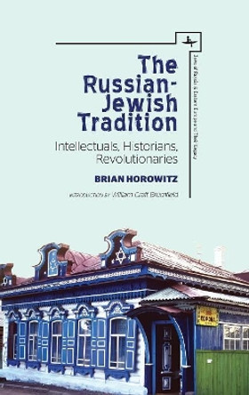 The Russian-Jewish Tradition: Intellectuals, Historians, Revolutionaries by Brian J. Horowitz 9781618115560