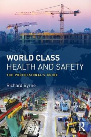 World Class Health and Safety: The professional's guide by Richard Byrne