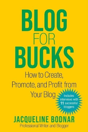 Blog for Bucks: How to Create, Promote, and Profit from Your Blog by Jacqueline Bodnar 9781621537700