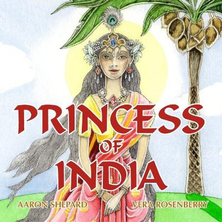 Princess of India: An Ancient Tale (Standard Edition) by Aaron Shepard 9781620356074