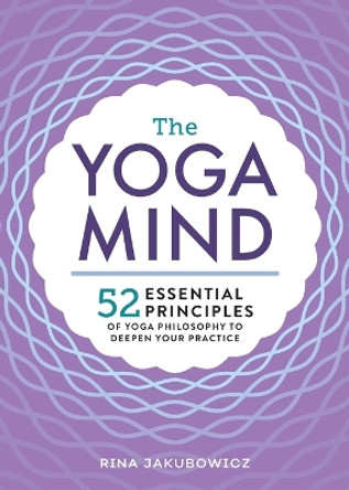 The Yoga Mind: 52 Essential Principles of Yoga Philosophy to Deepen Your Practice by Rina Jakubowicz 9781623159719