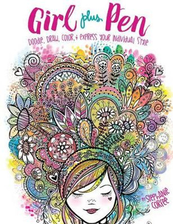 Girl Plus Pen: Doodle, Draw, Color, and Express Your Individual Style by Stephanie Corfee 9781623705961