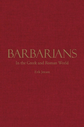 Barbarians in the Greek and Roman World by Erik Jensen 9781624667138