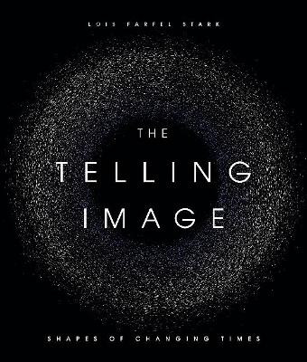 The Telling Image: Shapes of Changing Times by Lois Farfel Stark 9781626344716