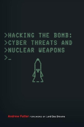 Hacking the Bomb: Cyber Threats and Nuclear Weapons by Andrew Futter 9781626165656