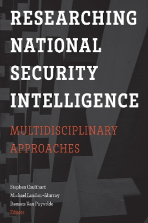 Researching National Security Intelligence: Multidisciplinary Approaches by Stephen Coulthart 9781626167032