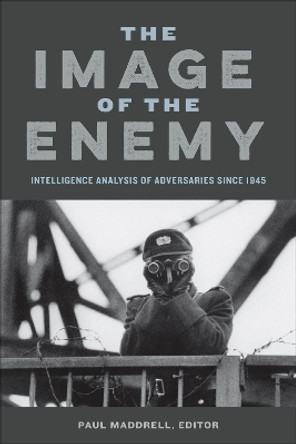 The Image of the Enemy: Intelligence Analysis of Adversaries since 1945 by Paul Maddrell 9781626162389