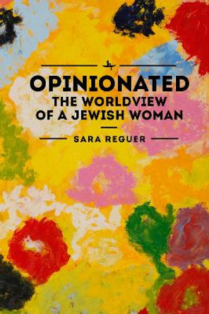 Opinionated: The World View of a Jewish Woman by Sara Reguer 9781618116475