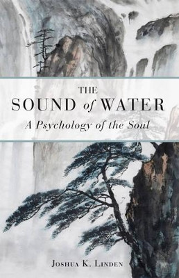 Sound of Water: A Psychology of the Soul by Joshua Linden 9781618520883