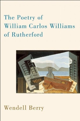 The Poetry of William Carlos Williams of Rutherford by Wendell Berry 9781619021532