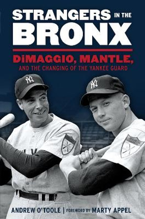 Strangers in the Bronx: DiMaggio, Mantle, and the Changing of the Yankee Guard by Andrew O'Toole 9781629370279